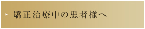 矯正治療中の患者様へ